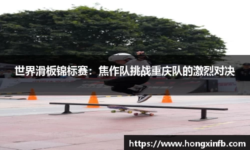 世界滑板锦标赛：焦作队挑战重庆队的激烈对决