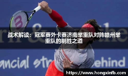 战术解读：冠军赛外卡赛济南举重队对阵赣州举重队的制胜之道