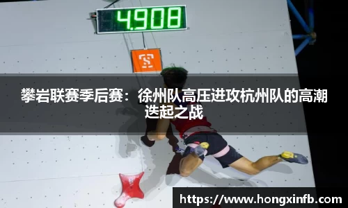 攀岩联赛季后赛：徐州队高压进攻杭州队的高潮迭起之战